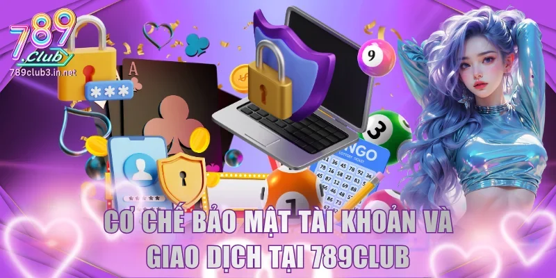 Cơ chế bảo mật tài khoản và giao dịch tại 789Club